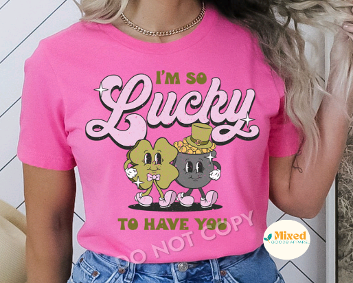 I'm So Lucky to Have You Shirt