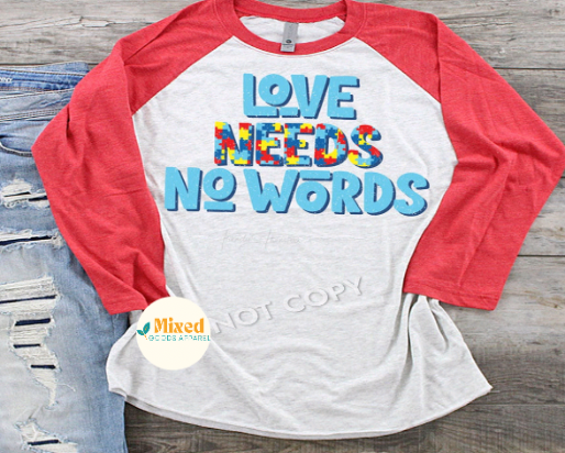 Autism Awareness Love Needs No Words Shirt (3/4 sleeve raglan and short sleeve options available)