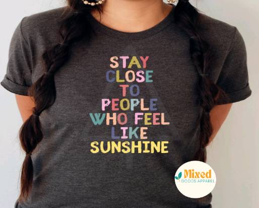 Stay Close To People Who Feel Like Sunshine Shirt