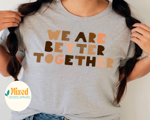 We Are Better Together Shirt