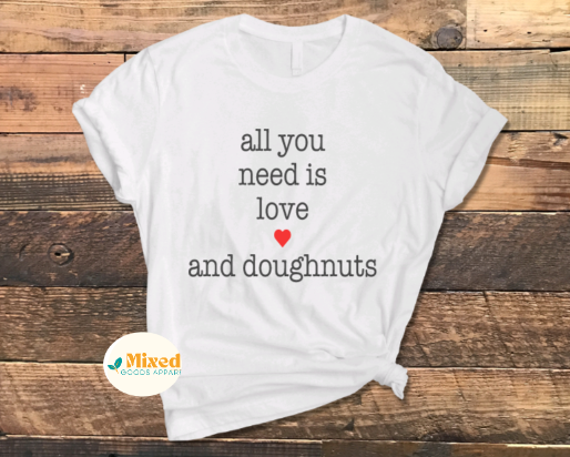 All You Need Is Love... Shirt (Dogs, Doughnuts and Taco options available)