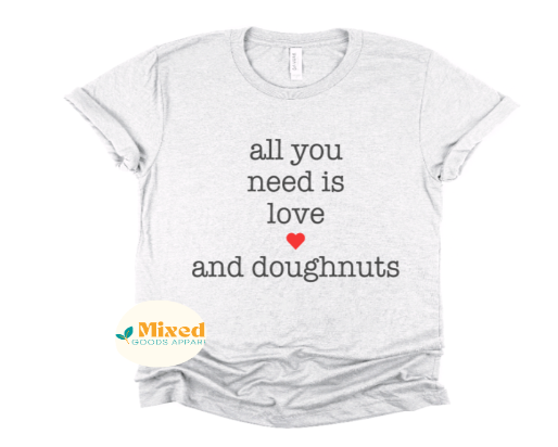 All You Need Is Love... Shirt (Dogs, Doughnuts and Taco options available)