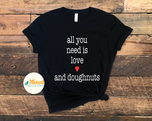 All You Need Is Love... Shirt (Dogs, Doughnuts and Taco options available)