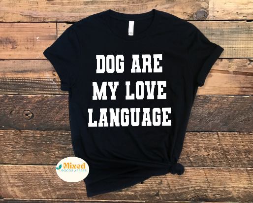 Dogs Are My Love Language Shirt *customizable* (short sleeve and sweatshirt options available)