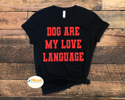 Dogs Are My Love Language Shirt *customizable* (short sleeve and sweatshirt options available)